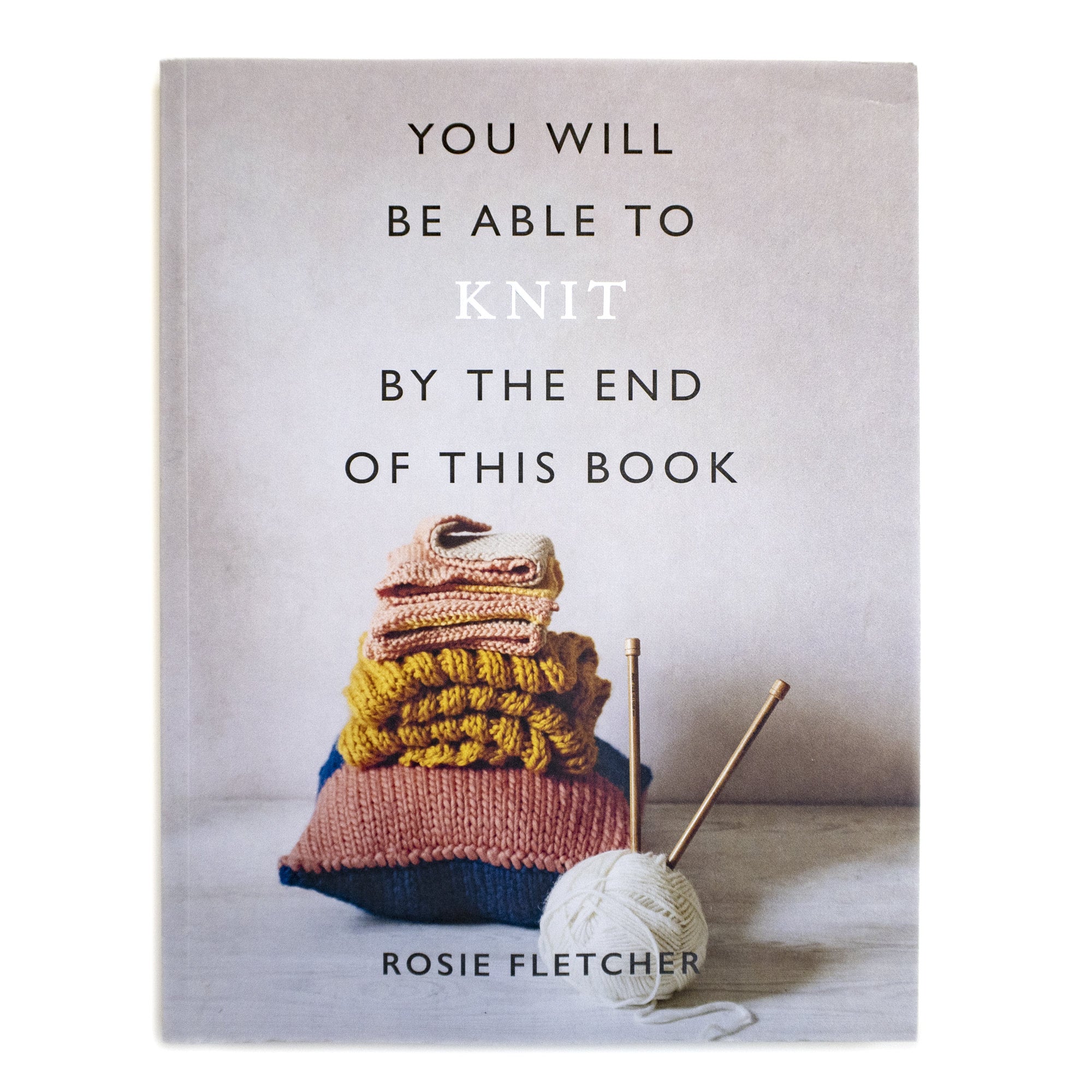 YOU WILL BE ABLE TO KNIT BY THE END OF THIS BOOK BY ROSIE FLETCHER -  Stephen & Penelope